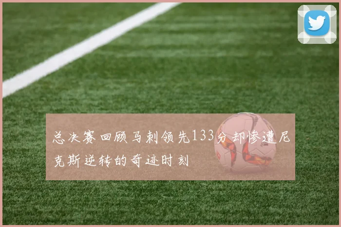 总决赛回顾马刺领先133分却惨遭尼克斯逆转的奇迹时刻